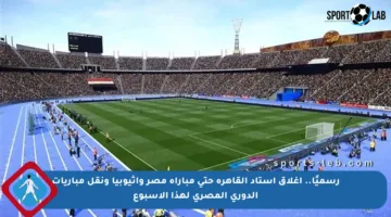 رسميًا.. إغلاق استاد القاهرة حتى مباراة مصر وإثيوبيا ونقل مباريات الدوري المصري لهذا الأسبوع